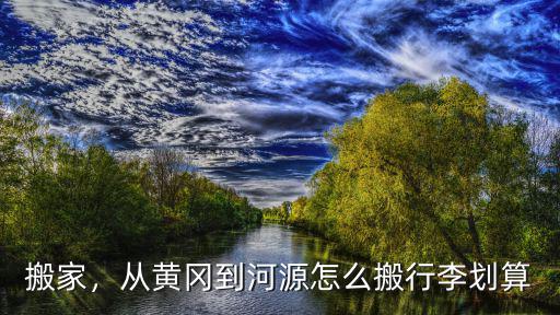 黃岡跨省搬家公司費(fèi)用怎么算,跨省搬家家具打包怎么收費(fèi)