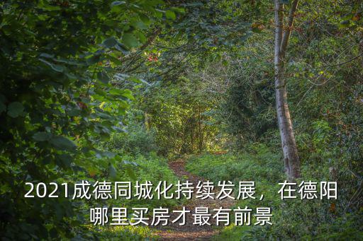 四川德陽(yáng)廣漢哪里最繁華,在德陽(yáng)哪里買房才最有前景