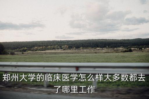 鄭州大學臨床醫學宿舍分布在哪里,鄭州大學的臨床醫學怎么樣