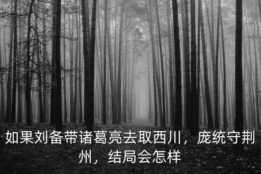 如果龐統(tǒng)守荊州會(huì)怎么樣,龐統(tǒng)守荊州會(huì)怎樣