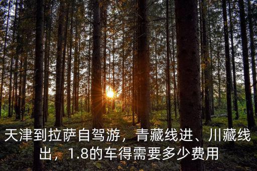 天津到拉薩自駕游，青藏線進(jìn)、川藏線出，1.8的車得需要多少費(fèi)用