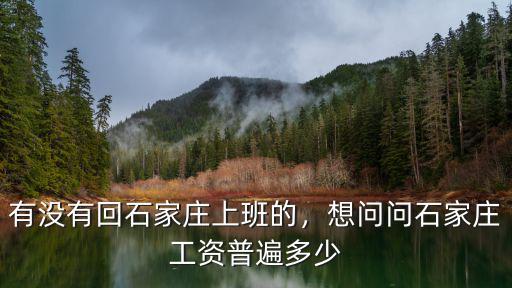 石家莊火車站員工工資多少,想問問石家莊工資普遍多少