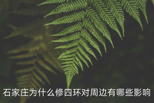 石家莊為什么修四環(huán)對周邊有哪些影響
