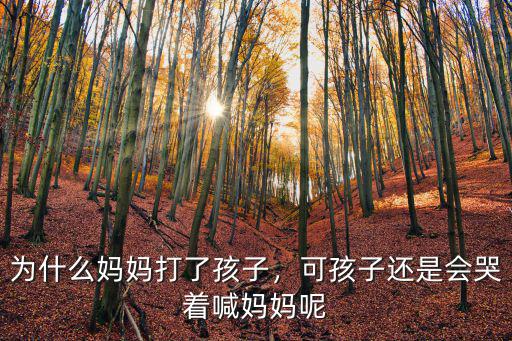 為什么媽媽打了孩子，可孩子還是會哭著喊媽媽呢