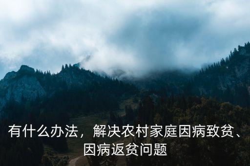 湖北因病致貧怎么辦,解決農村家庭因病致貧