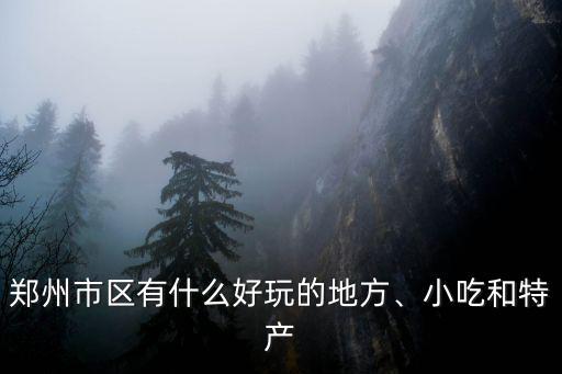 鄭州市區有什么好玩的地方、小吃和特產