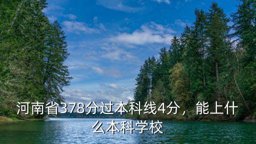 河南省378分過本科線4分，能上什么本科學校