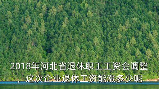 2018年河北省退休職工工資會調整，這次企業退休工資能漲多少呢