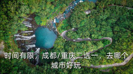 時(shí)間有限，成都/重慶二選一，去哪個(gè)城市好玩