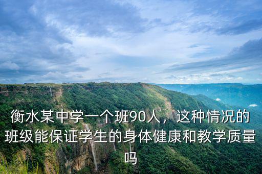衡水某中學一個班90人，這種情況的班級能保證學生的身體健康和教學質量嗎