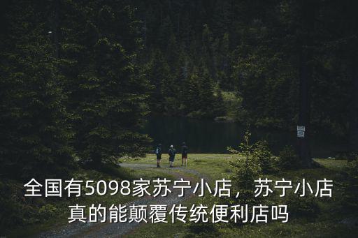 全國有5098家蘇寧小店，蘇寧小店真的能顛覆傳統便利店嗎