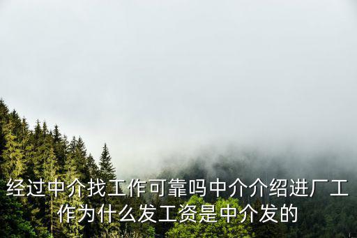 經過中介找工作可靠嗎中介介紹進廠工作為什么發工資是中介發的