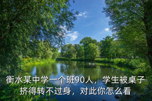 衡水某中學(xué)一個班90人，學(xué)生被桌子擠得轉(zhuǎn)不過身，對此你怎么看
