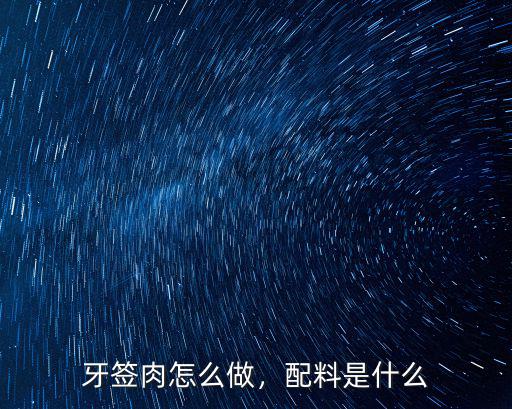 牙簽肉怎么做，配料是什么