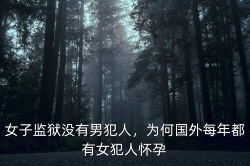 女子監獄沒有男犯人，為何國外每年都有女犯人懷孕