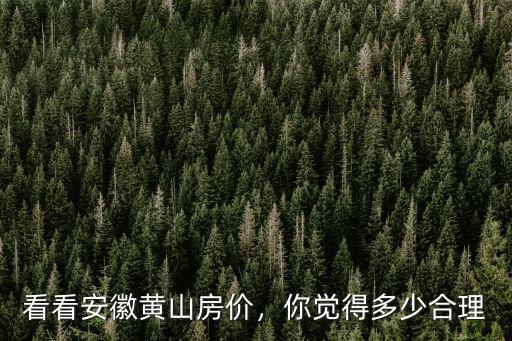 安微省黃山市房價多少,你覺得多少合理