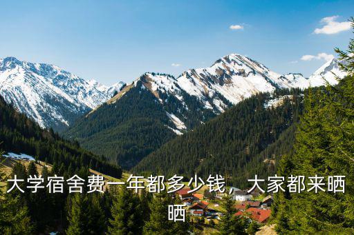 大學宿舍費一年都多少錢，大家都來曬曬