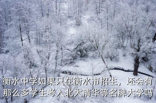 衡水中學如果只在衡水市招生，還會有那么多學生考入北大清華等名牌大學嗎