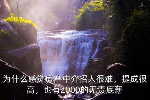 為什么感覺房產(chǎn)中介招人很難，提成很高，也有2000的無責(zé)底薪