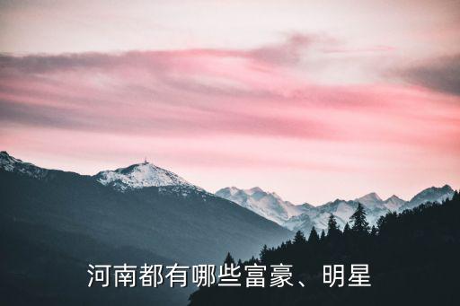河南億萬富豪有多少,河南都有哪些富豪