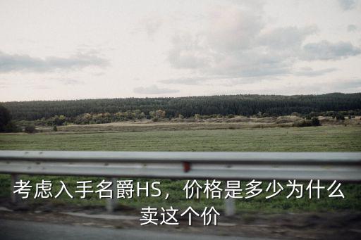 考慮入手名爵HS，價格是多少為什么賣這個價