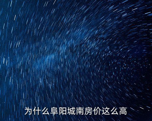 為什么阜陽(yáng)城南房?jī)r(jià)這么高