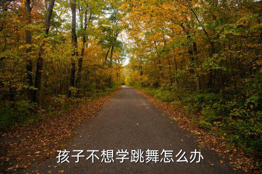 孩子不想學跳舞怎么辦