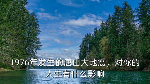 1976年發(fā)生的唐山大地震，對你的人生有什么影響