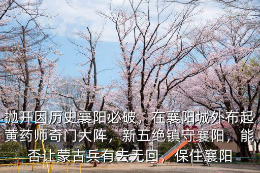 拋開因歷史襄陽必破，在襄陽城外布起黃藥師奇門大陣，新五絕鎮(zhèn)守襄陽，能否讓蒙古兵有去無回，保住襄陽