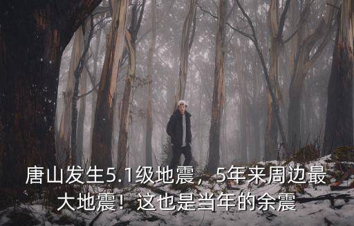 唐山發(fā)生5.1級(jí)地震，5年來周邊最大地震！這也是當(dāng)年的余震