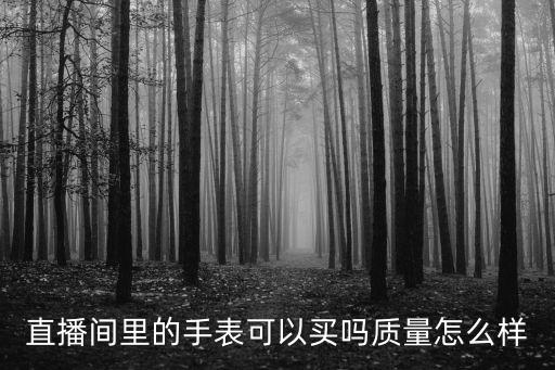 直播間里的手表可以買嗎質(zhì)量怎么樣