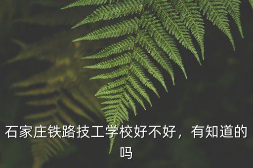 石家莊各鐵路學校分數線是多少,石家莊鐵路技工學校好不好