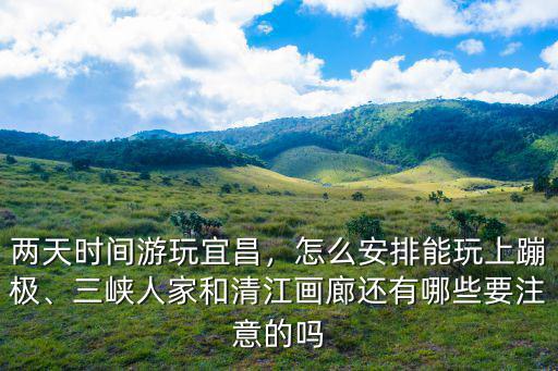 宜昌怎么安排游,怎么安排能玩上蹦極