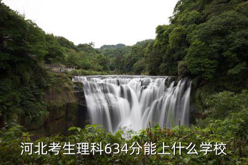 河北考生理科634分能上什么學校