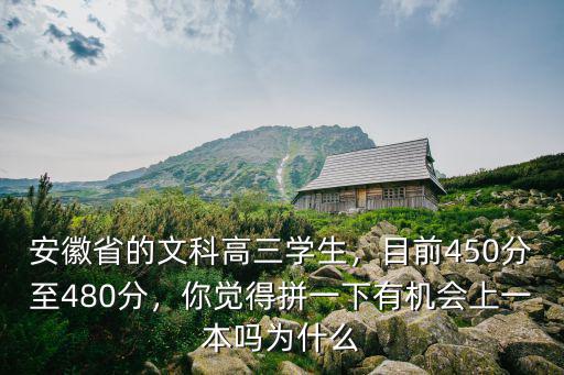 安徽省的文科高三學(xué)生，目前450分至480分，你覺(jué)得拼一下有機(jī)會(huì)上一本嗎為什么