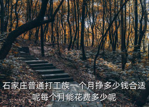 石家莊普通打工族一個(gè)月掙多少錢合適呢每個(gè)月能花費(fèi)多少呢
