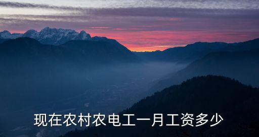 現(xiàn)在農(nóng)村農(nóng)電工一月工資多少