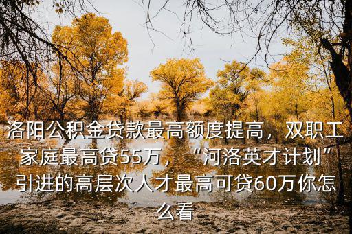 洛陽公積金最高可貸多少,洛陽公積金貸款最高額度提高