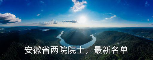 安慶籍兩院院士有多少人,安徽省兩院院士
