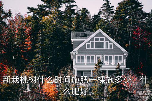 一棵桃樹(shù)用多少?gòu)?fù)合肥,盛果期每棵桃樹(shù)施多少?gòu)?fù)合肥