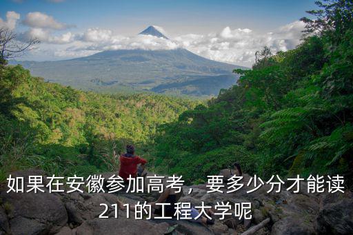 如果在安徽參加高考，要多少分才能讀211的工程大學呢
