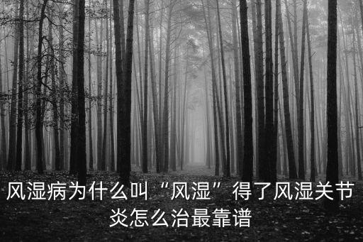 風濕病為什么叫“風濕”得了風濕關節炎怎么治最靠譜