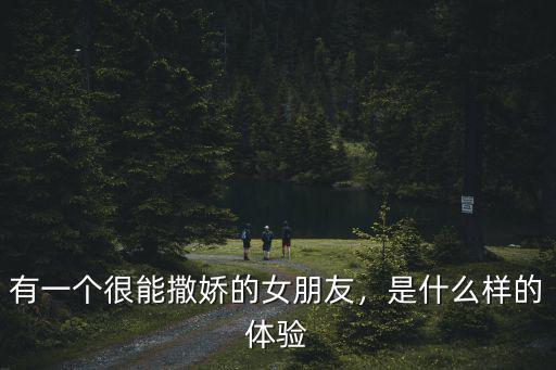 有一個很能撒嬌的女朋友，是什么樣的體驗