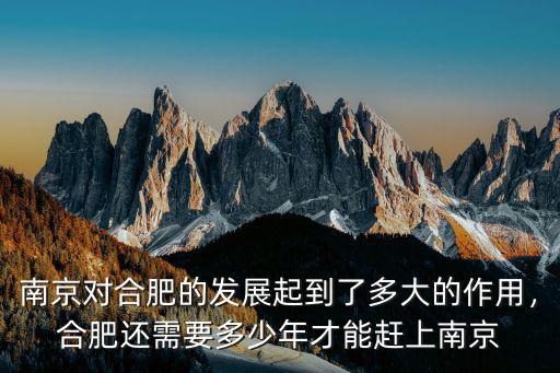 南京對合肥的發展起到了多大的作用，合肥還需要多少年才能趕上南京