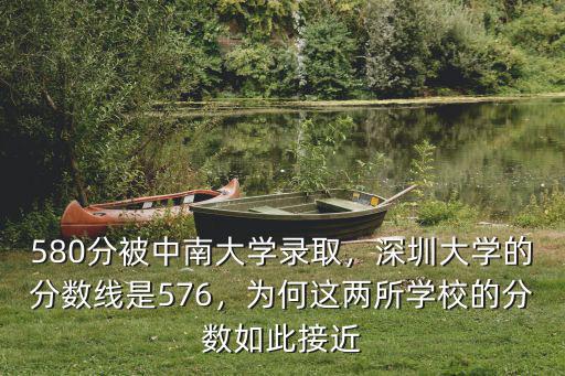 580分被中南大學(xué)錄取，深圳大學(xué)的分?jǐn)?shù)線是576，為何這兩所學(xué)校的分?jǐn)?shù)如此接近