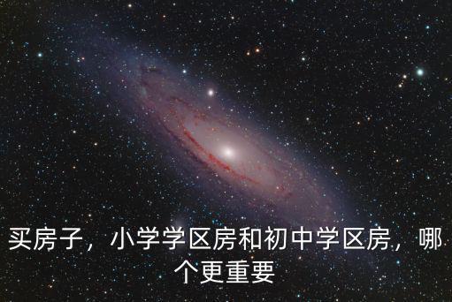 買房子，小學學區房和初中學區房，哪個更重要