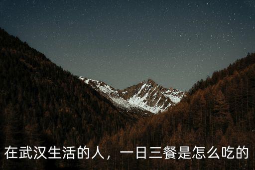 在武漢生活的人，一日三餐是怎么吃的