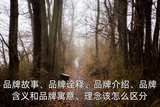 品牌故事、品牌詮釋、品牌介紹、品牌含義和品牌寓意、理念該怎么區(qū)分