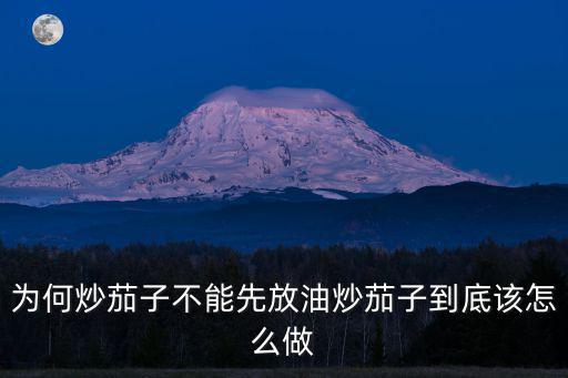 為何炒茄子不能先放油炒茄子到底該怎么做