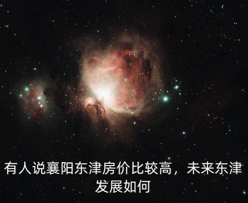 有人說襄陽東津房價比較高，未來東津發展如何